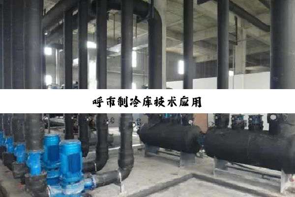 今日科普|呼市制冷库技术应用