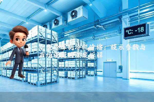小型冷库制冷机价格：技术参数与市场逻辑的深度拆解