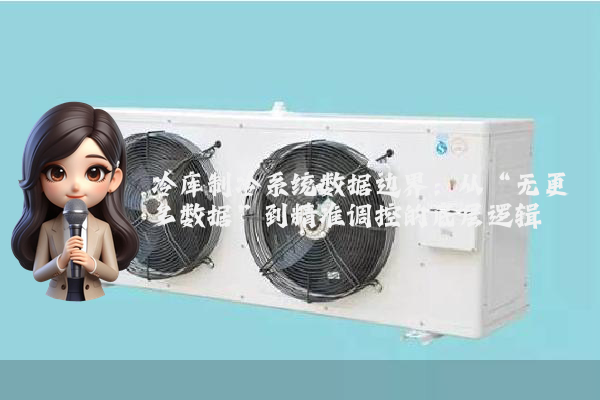 冷库制冷系统数据边界：从“无更多数据”到精准调控的底层逻辑