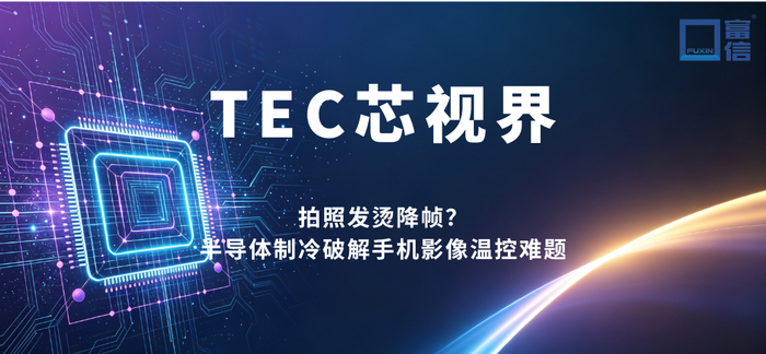 TEC芯视界｜拍照发烫降帧？半导体制冷破解手机影像温控难题